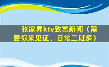 张家界ktv致富新闻（需要你来见证、日常二班多）